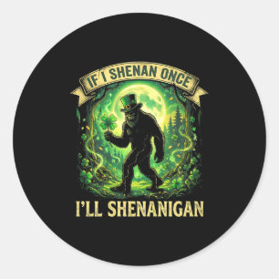 Funny If I Shenan Once I'll Shenanigan Bigfoot St  Classic Round Sticker