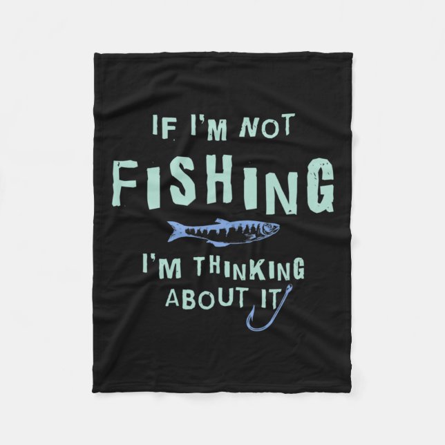 Funny If I'm Not Fishing Im Thinking About It  Fleece Blanket (Front)