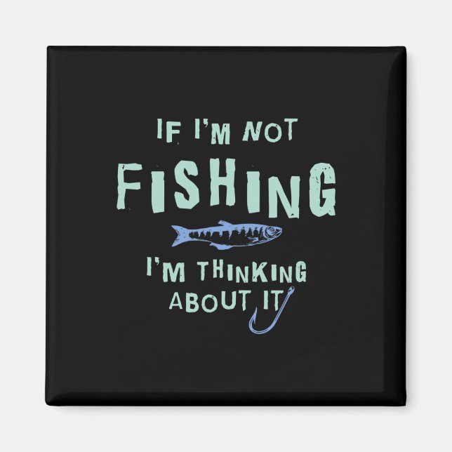 Funny If I'm Not Fishing Im Thinking About It  Magnet (Front)