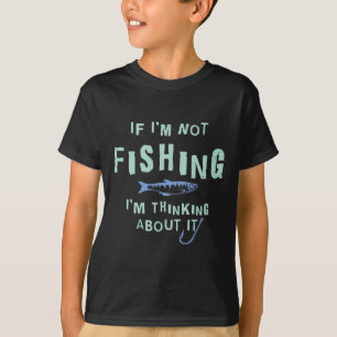 Funny If I'm Not Fishing Im Thinking About It  T-Shirt