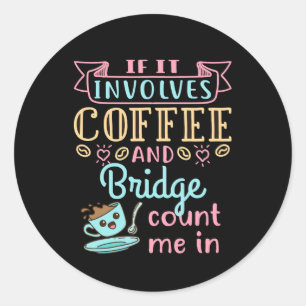 Funny If It Involves Coffee and Bridge Classic Round Sticker