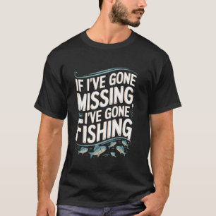 Funny If I've Gone Missing, I've Gone Fishing Sarc T-Shirt