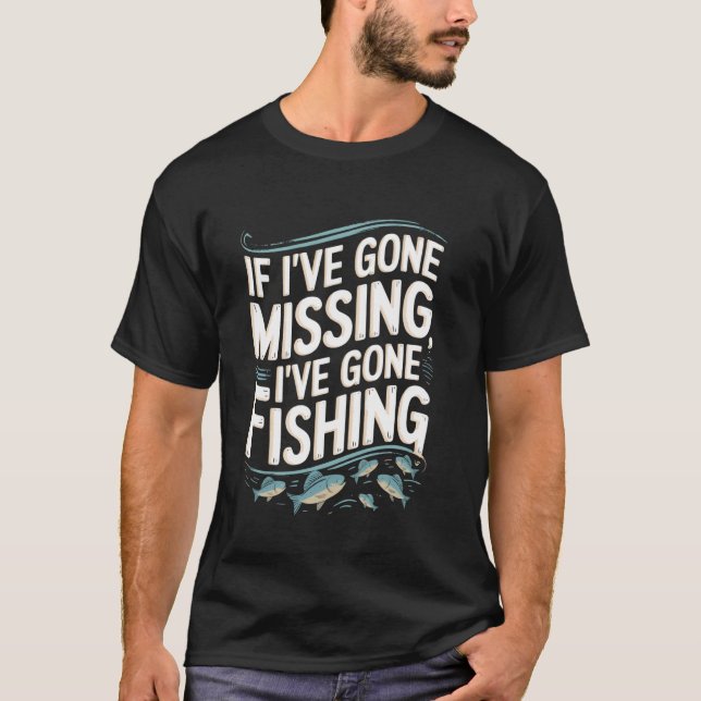 Funny If I've Gone Missing, I've Gone Fishing Sarc T-Shirt (Front)