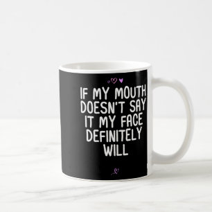 Funny If My Mouth Doesn't Say It My Face Definitel Coffee Mug