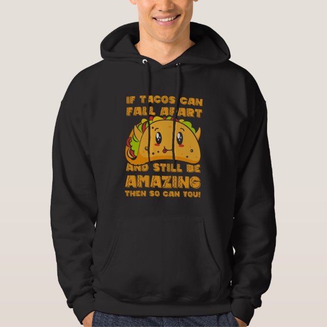 Funny If Tacos Can Fall Apart & Still Be Amazing S Hoodie (Front)