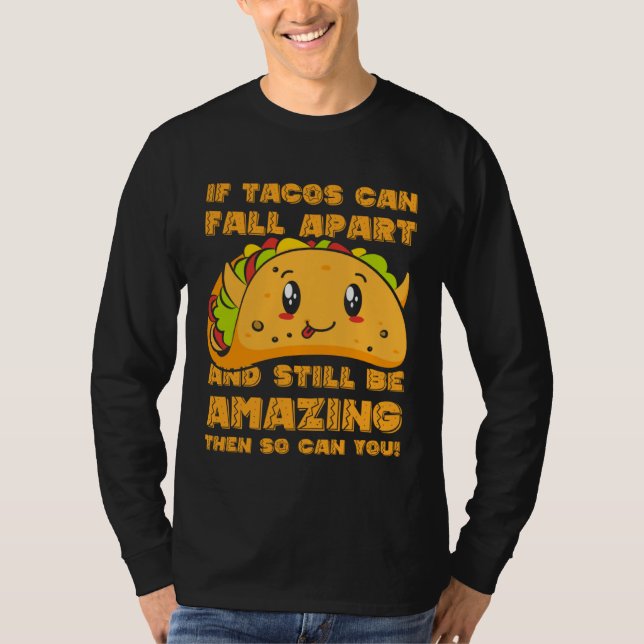 Funny If Tacos Can Fall Apart & Still Be Amazing S T-Shirt (Front)