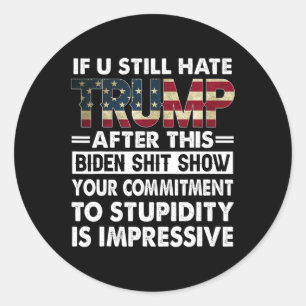 Funny If U Still Hate Trump After This Biden  Classic Round Sticker