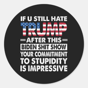 Funny If U Still Hate Trump After This Biden Classic Round Sticker
