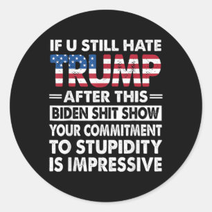 Funny If U Still Hate Trump After This Biden  Classic Round Sticker