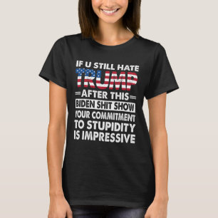 Funny If U Still Hate Trump After This Biden T-Shirt