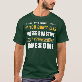 Funny If You Dont Like Coffee Roasting For Coffee  T-Shirt