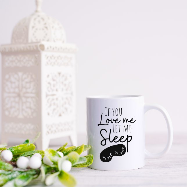 Funny If You Love me Let me Sleep Coffee Mug (Creator Uploaded)
