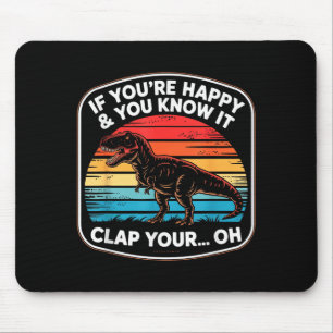 Funny If You’re Happy And You Know It T Rex Saying Mouse Pad
