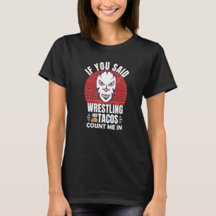 Funny If You Said Wrestling And Tacos Count Me In T-Shirt