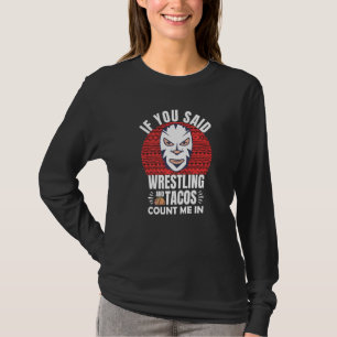 Funny If You Said Wrestling And Tacos Count Me In T-Shirt