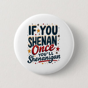 Funny If You Shenan Once You'll Shenanigan 4  6 Cm Round Badge