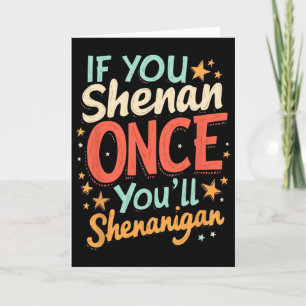 Funny If You Shenan Once You'll Shenanigan Card