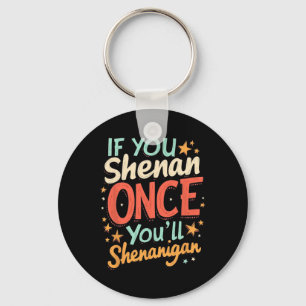 Funny If You Shenan Once You'll Shenanigan Key Ring