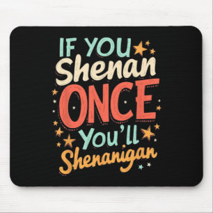 Funny If You Shenan Once You'll Shenanigan Mouse Pad