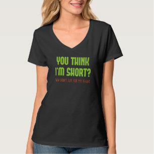 Funny If You Think I'm Short Then Don't Ask For M T-Shirt