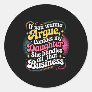 Funny If You Wanna Argue Contact My Daughter Humor Classic Round Sticker