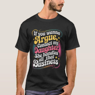 Funny If You Wanna Argue Contact My Daughter Humor T-Shirt