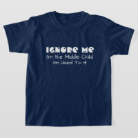 Funny Ignore me. I'm The Middle Child