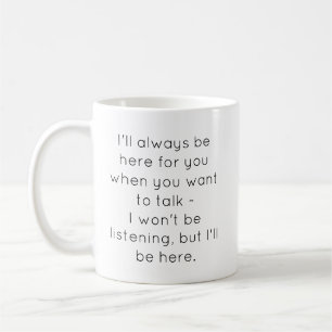 Funny "I'll Always Be Here For You" Mug