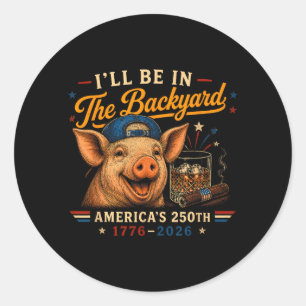 Funny Ill Be In The Backyard Pig 250th For Men Classic Round Sticker