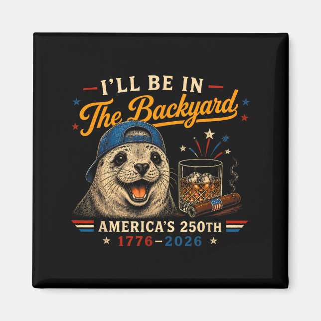 Funny Ill Be In The Backyard Seal 250th For Men Magnet (Front)