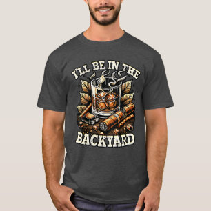 Funny Ill Be in the Backyard Whiskey Cigar Minimal T-Shirt