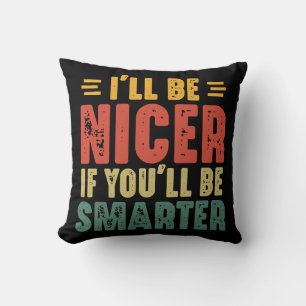 Funny I'll Be Nicer If You'll Be Smarter Cushion