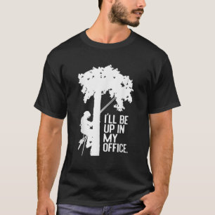 Funny Ill Be Up In My Office Tree Hugger Woodworke T-Shirt