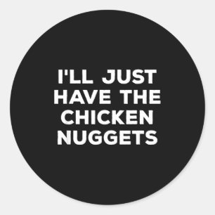 Funny I'll Just Have The Chicken Nuggets  Classic Round Sticker