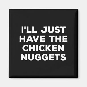 Funny I'll Just Have The Chicken Nuggets  Magnet