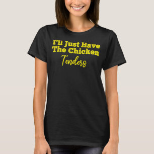 Funny I'll Just Have The Chicken Tenders_1 T-Shirt