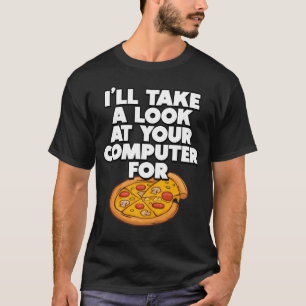 Funny I'll take a look at your Computer for Pizza T-Shirt