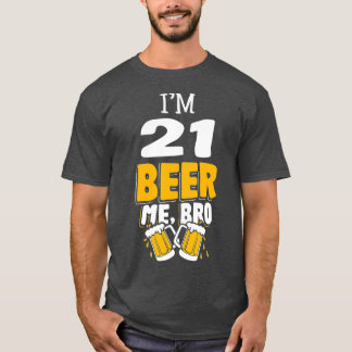 Funny Im 21 Beer Me Bro Birthday Party Gift T-Shirt