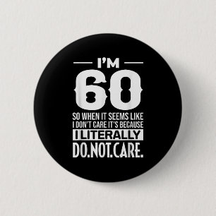 Funny I'm 60 Literally Do Not Care Humour Meme 60t 6 Cm Round Badge