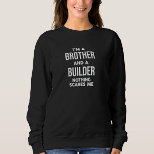 Funny I'm a Brother and a Builder Nothing Scares M Sweatshirt
