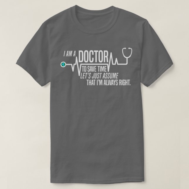 Funny Im A Doctor To Save Time Lets Assume Im Alwa T-Shirt (Design Front)
