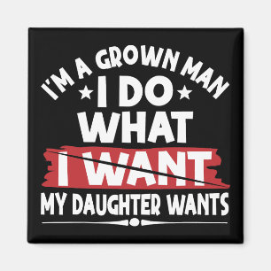 Funny I'm A Grown Man I Do What My Daughter Wants Magnet