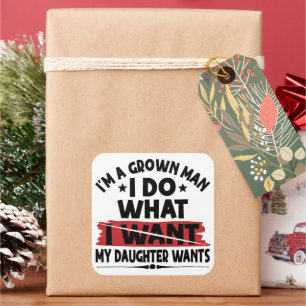 Funny I'm A Grown Man I Do What My Daughter Wants Square Sticker