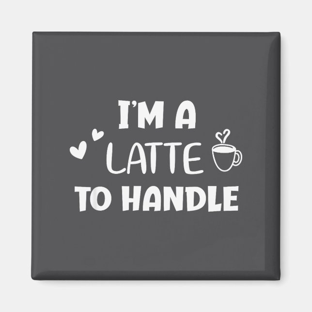 Funny, I'm A Latte To Handle Coffee . Sarcastic Jo Magnet (Front)