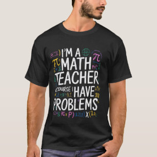 Funny Im A Math Teacher Of Course I Have Problems T-Shirt