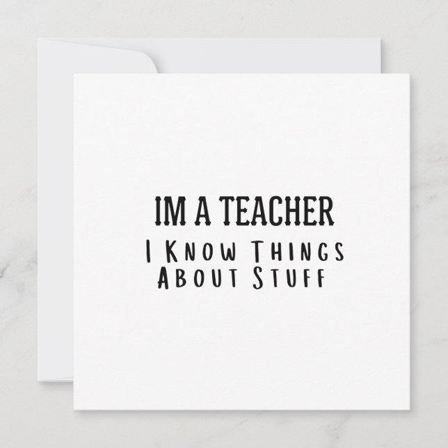 Funny Im A Teacher, I Know Things About Stuff  Invitation (Front)