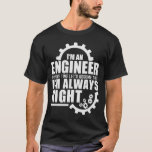 Funny I'm An Engineer Always Right  T-Shirt<br><div class="desc">Funny I'm An Engineer Always Right</div>
