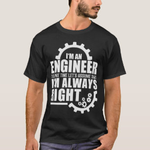 Funny I'm An Engineer Always Right  T-Shirt