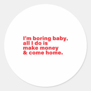 Funny I'm Boring Baby All I Do Is Make Money And C Classic Round Sticker