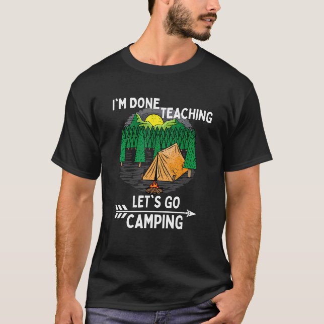 Funny I'm Done Teaching Let's Go Camping Nature Tr T-Shirt (Front)